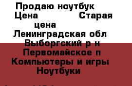 Продаю ноутбук hp › Цена ­ 13 000 › Старая цена ­ 45 000 - Ленинградская обл., Выборгский р-н, Первомайское п. Компьютеры и игры » Ноутбуки   